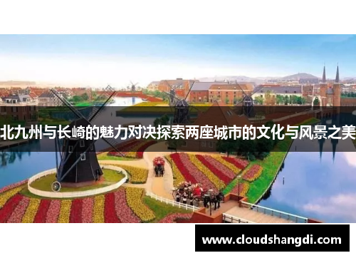 北九州与长崎的魅力对决探索两座城市的文化与风景之美